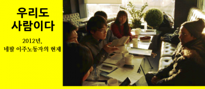 [인터뷰 리포트 #01] 우리도 사람이다 ; 2012년, 네팔 이주노동자의 현재